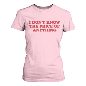 I Dont Know The Price Of Anything T Shirt For Women Funny Retro TS10 Light Pink Print Your Wear