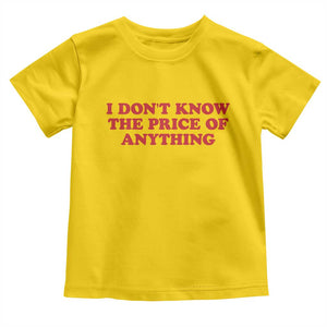 I Dont Know The Price Of Anything Toddler T Shirt Funny Retro TS10 Daisy Print Your Wear