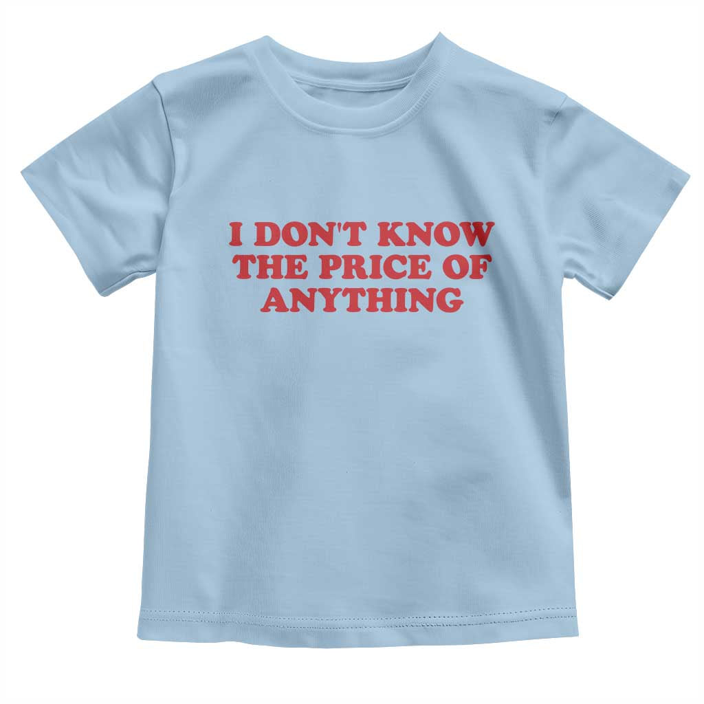 I Dont Know The Price Of Anything Toddler T Shirt Funny Retro TS10 Light Blue Print Your Wear