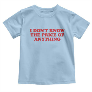I Dont Know The Price Of Anything Toddler T Shirt Funny Retro TS10 Light Blue Print Your Wear