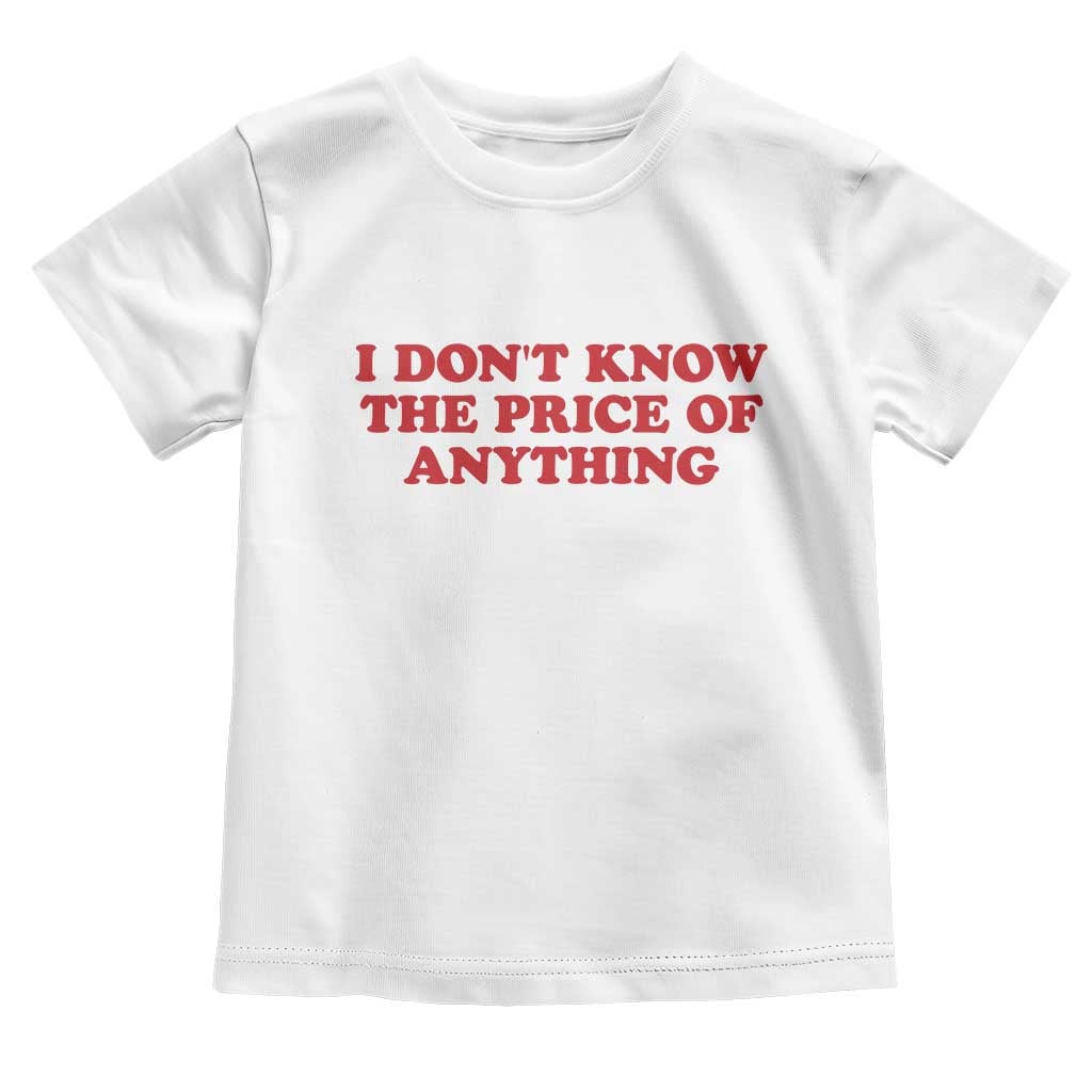 I Dont Know The Price Of Anything Toddler T Shirt Funny Retro TS10 White Print Your Wear