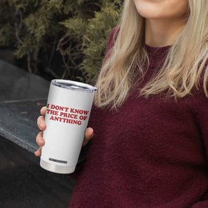 I Dont Know The Price Of Anything Tumbler Cup Funny Retro TS10 Print Your Wear