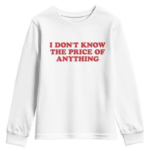 I Dont Know The Price Of Anything Youth Sweatshirt Funny Retro TS10 White Print Your Wear