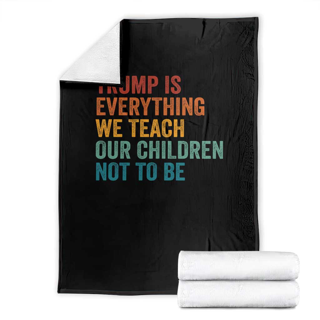 Trump Is Everything We Teach Our Children Not To Be Throw Blanket Retro FDT Satire Activist Gift - Print Your Wear