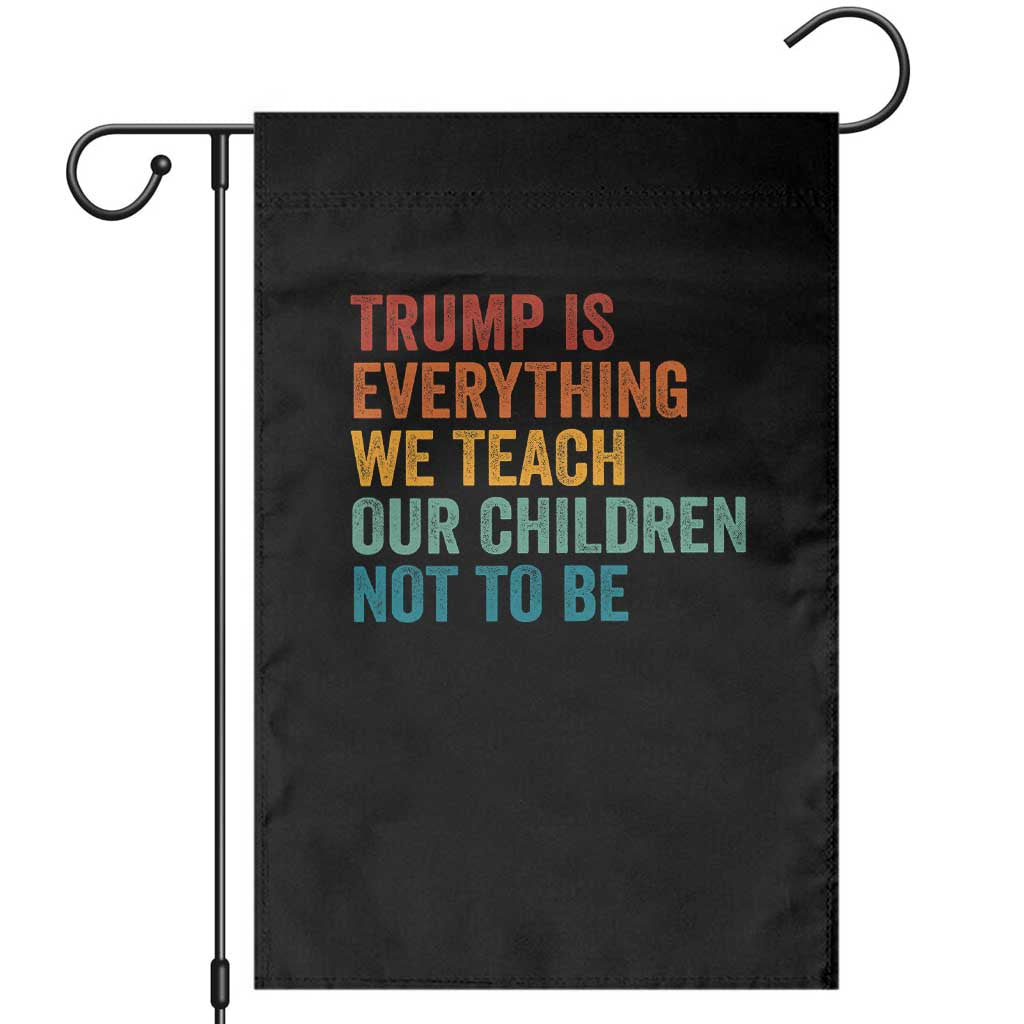 Trump Is Everything We Teach Our Children Not To Be Garden Flag Retro FDT Satire Activist Gift - Print Your Wear