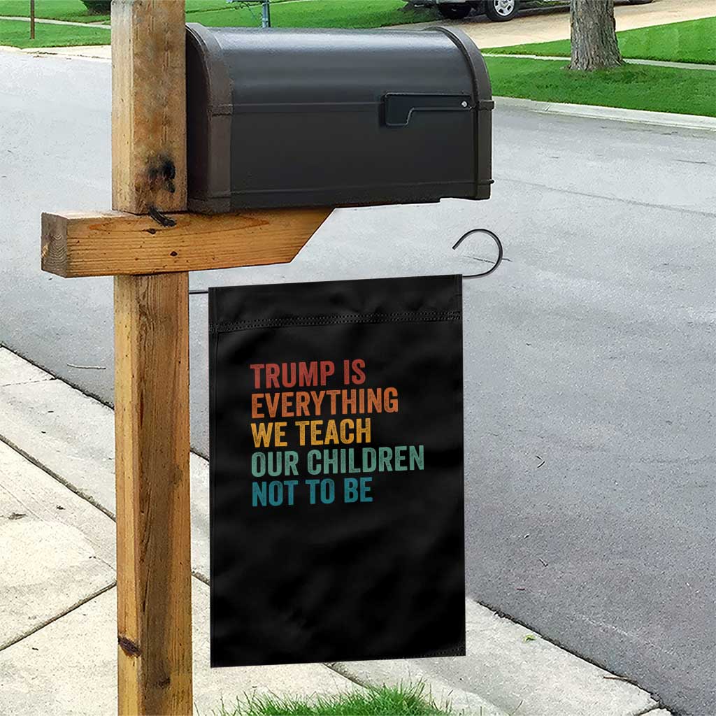 Trump Is Everything We Teach Our Children Not To Be Garden Flag Retro FDT Satire Activist Gift TS10 Print Your Wear