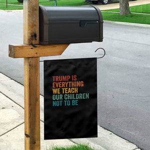 Trump Is Everything We Teach Our Children Not To Be Garden Flag Retro FDT Satire Activist Gift - Print Your Wear