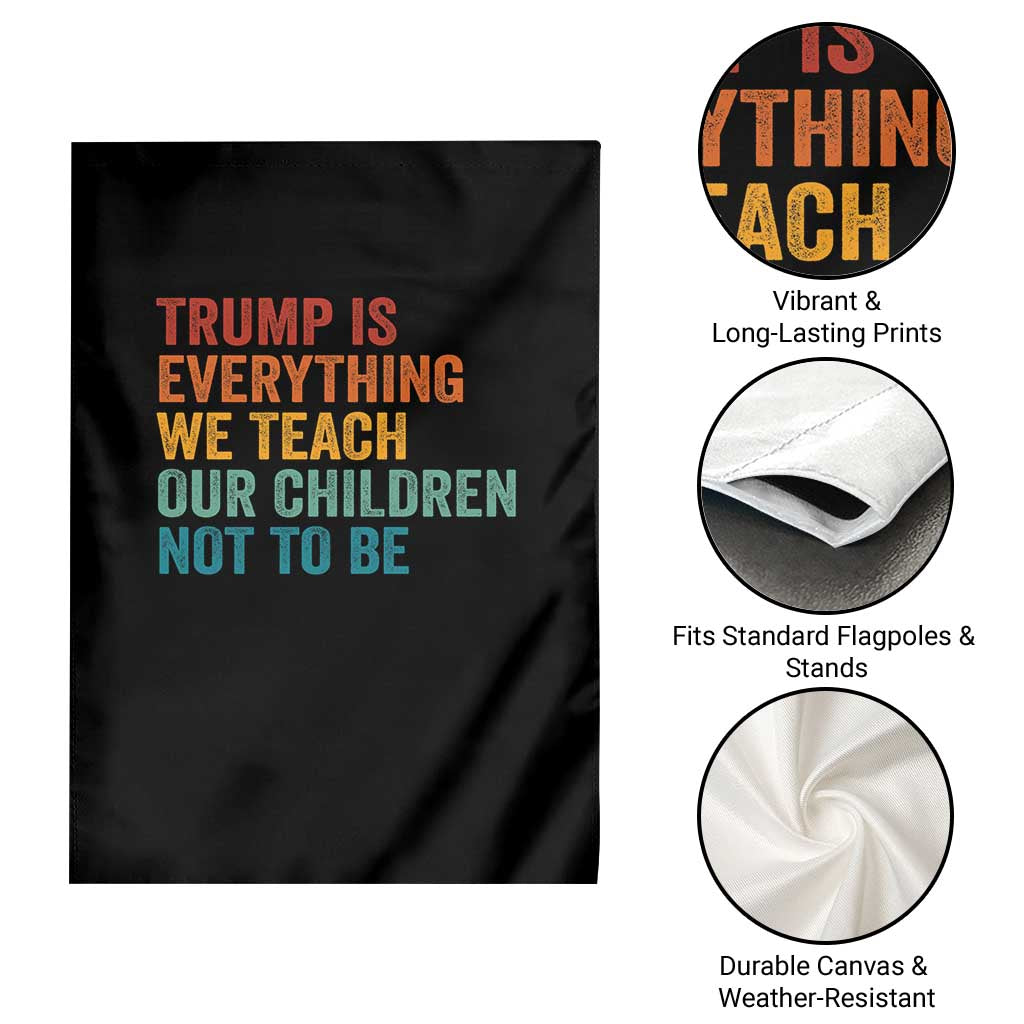 Trump Is Everything We Teach Our Children Not To Be Garden Flag Retro FDT Satire Activist Gift TS10 Print Your Wear