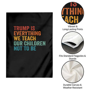 Trump Is Everything We Teach Our Children Not To Be Garden Flag Retro FDT Satire Activist Gift - Print Your Wear