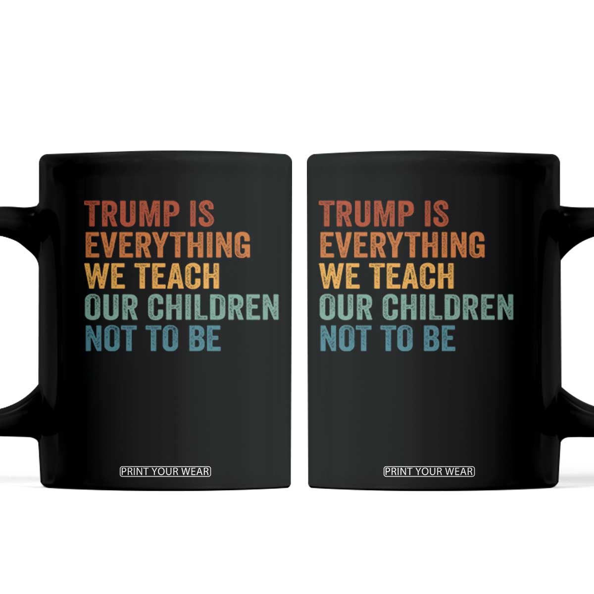 Trump Is Everything We Teach Our Children Not To Be Coffee Mug Retro FDT Satire Activist Gift TS10 Black Print Your Wear