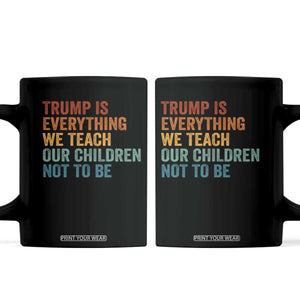 Trump Is Everything We Teach Our Children Not To Be Coffee Mug Retro FDT Satire Activist Gift - Print Your Wear
