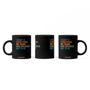 Trump Is Everything We Teach Our Children Not To Be Coffee Mug Retro FDT Satire Activist Gift - Print Your Wear