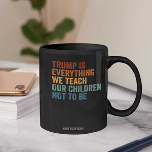 Trump Is Everything We Teach Our Children Not To Be Coffee Mug Retro FDT Satire Activist Gift - Print Your Wear