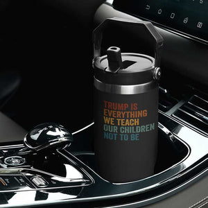Trump Is Everything We Teach Our Children Not To Be Flip Straw Tumbler Retro FDT Satire Activist Gift - Print Your Wear