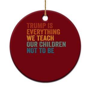Trump Is Everything We Teach Our Children Not To Be Ceramic Ornament Retro FDT Satire Activist Gift - Print Your Wear