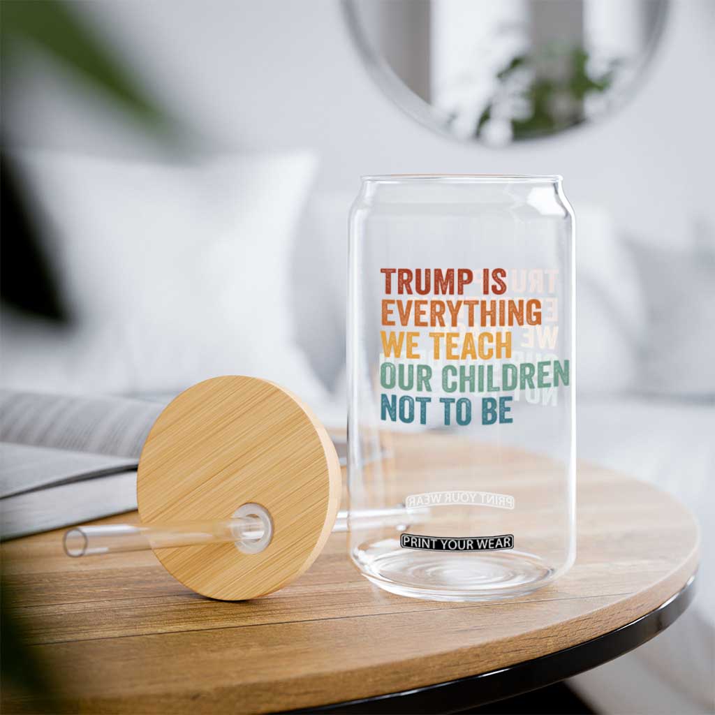 Trump Is Everything We Teach Our Children Not To Be Glass Can Retro FDT Satire Activist Gift - Print Your Wear