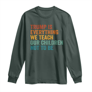 Trump Is Everything We Teach Our Children Not To Be Long Sleeve Shirt Retro FDT Satire Activist Gift - Print Your Wear