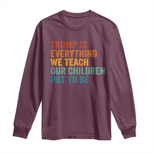 Trump Is Everything We Teach Our Children Not To Be Long Sleeve Shirt Retro FDT Satire Activist Gift - Print Your Wear