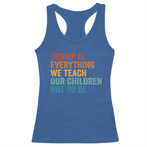 Trump Is Everything We Teach Our Children Not To Be Racerback Tank Top Retro FDT Satire Activist Gift TS10 Royal Blue Print Your Wear