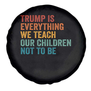 Trump Is Everything We Teach Our Children Not To Be Spare Tire Cover Retro FDT Satire Activist Gift - Print Your Wear