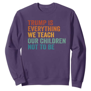 Trump Is Everything We Teach Our Children Not To Be Sweatshirt Retro FDT Satire Activist Gift - Print Your Wear