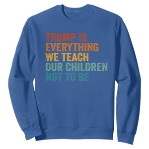 Trump Is Everything We Teach Our Children Not To Be Sweatshirt Retro FDT Satire Activist Gift - Print Your Wear