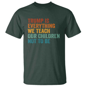 Trump Is Everything We Teach Our Children Not To Be T Shirt Retro FDT Satire Activist Gift - Print Your Wear
