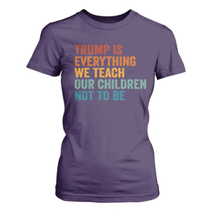 Trump Is Everything We Teach Our Children Not To Be T Shirt For Women Retro FDT Satire Activist Gift TS10 Purple Print Your Wear