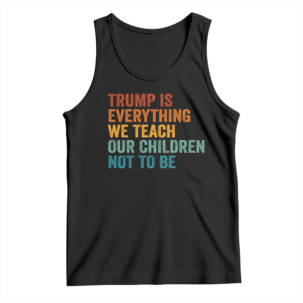 Trump Is Everything We Teach Our Children Not To Be Tank Top Retro FDT Satire Activist Gift - Print Your Wear