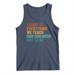 Trump Is Everything We Teach Our Children Not To Be Tank Top Retro FDT Satire Activist Gift - Print Your Wear