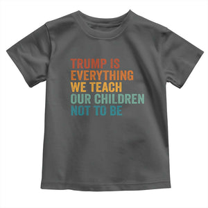 Trump Is Everything We Teach Our Children Not To Be Toddler T Shirt Retro FDT Satire Activist Gift - Print Your Wear