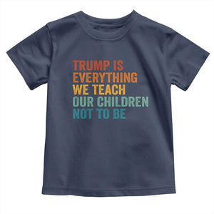 Trump Is Everything We Teach Our Children Not To Be Toddler T Shirt Retro FDT Satire Activist Gift - Print Your Wear
