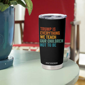 Trump Is Everything We Teach Our Children Not To Be Tumbler Cup Retro FDT Satire Activist Gift - Print Your Wear