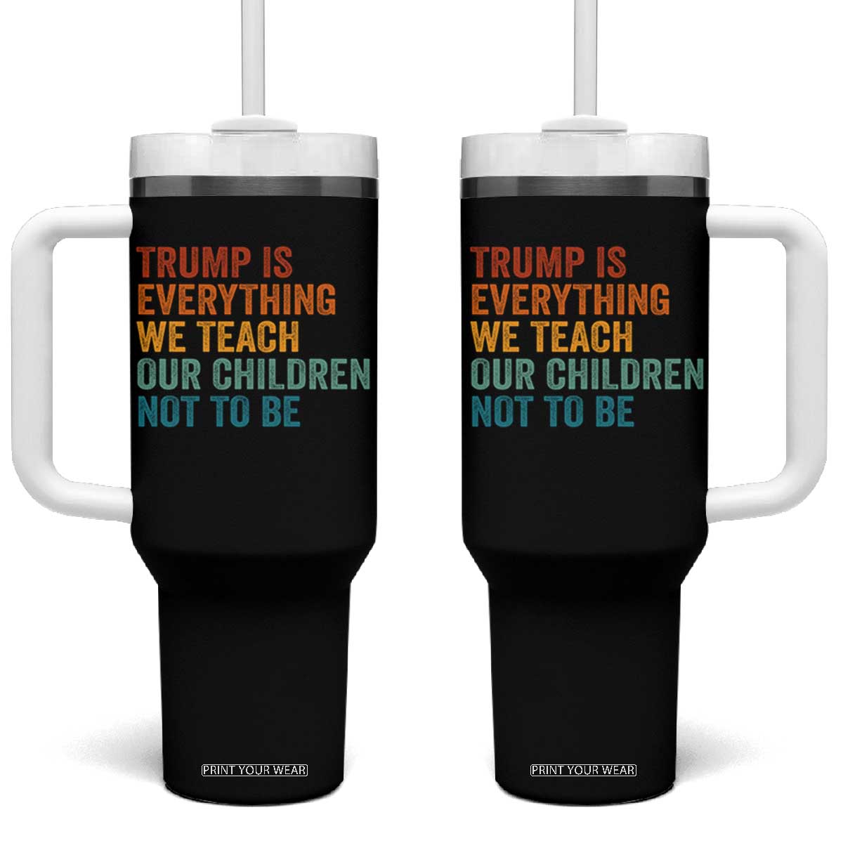 Trump Is Everything We Teach Our Children Not To Be Tumbler With Handle Retro FDT Satire Activist Gift - Print Your Wear