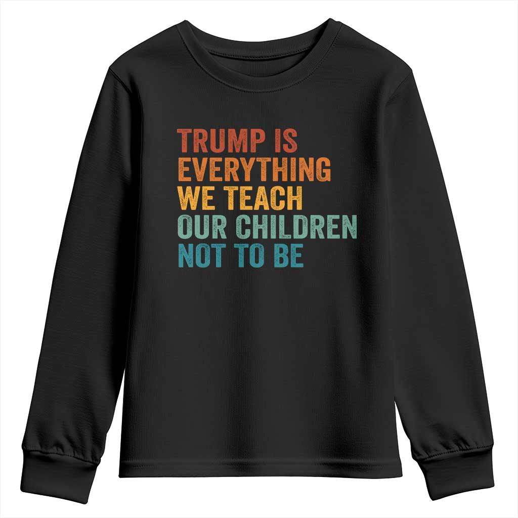 Trump Is Everything We Teach Our Children Not To Be Youth Sweatshirt Retro FDT Satire Activist Gift - Print Your Wear