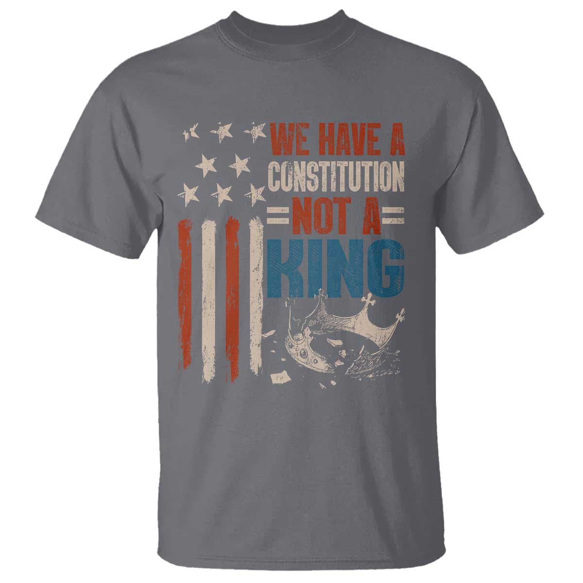 No Kings Protest T Shirt We Have A Constitution Not A King American Flag TS10 Charcoal Print Your Wear