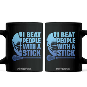 Funny Lacrosse Player Coffee Mug I Beat People With A Stick Funny Saying TS10 Black Print Your Wear
