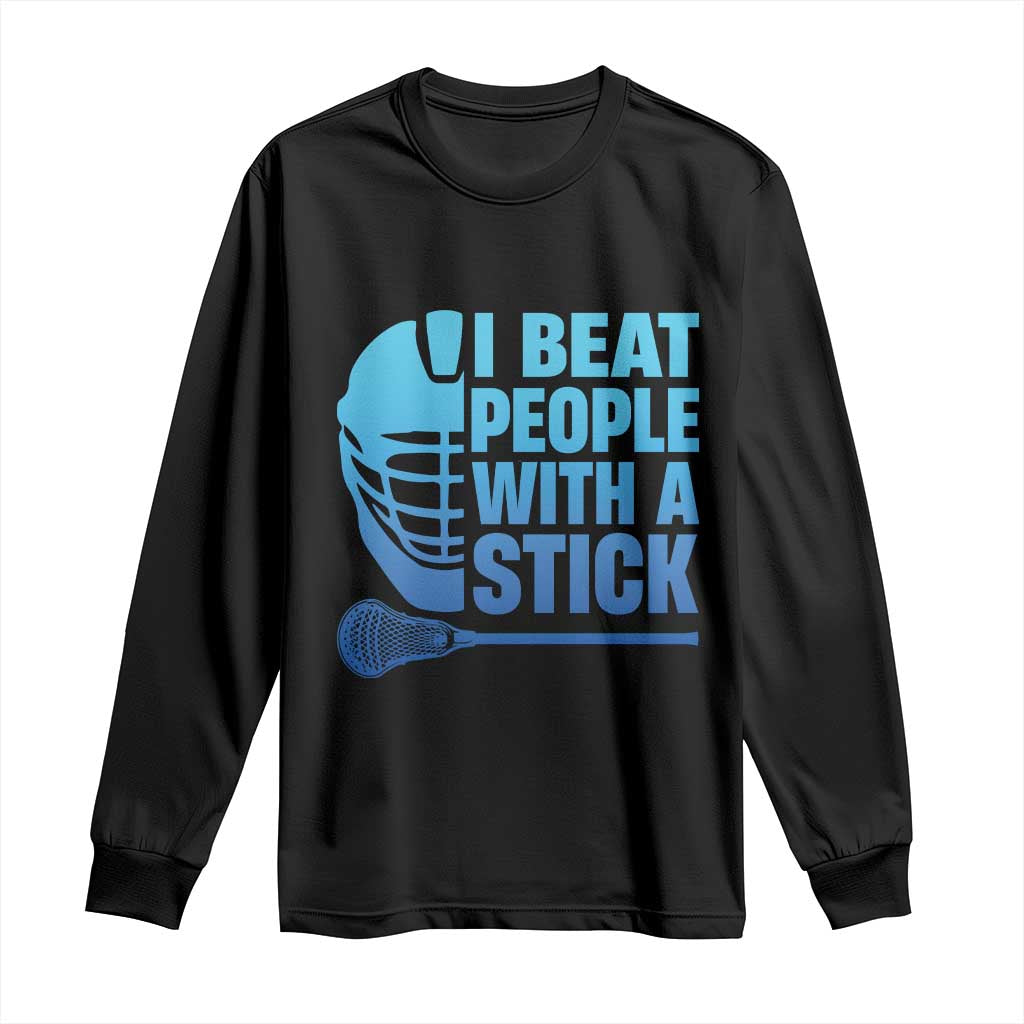 Funny Lacrosse Player Long Sleeve Shirt I Beat People With A Stick Funny Saying TS10 Black Print Your Wear