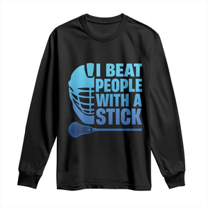 Funny Lacrosse Player Long Sleeve Shirt I Beat People With A Stick Funny Saying TS10 Black Print Your Wear