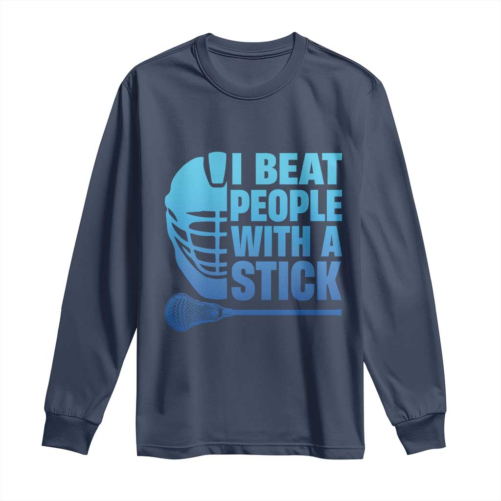 Funny Lacrosse Player Long Sleeve Shirt I Beat People With A Stick Funny Saying TS10 Navy Print Your Wear