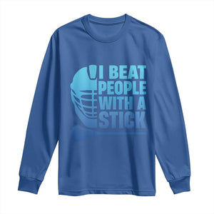 Funny Lacrosse Player Long Sleeve Shirt I Beat People With A Stick Funny Saying TS10 Royal Blue Print Your Wear