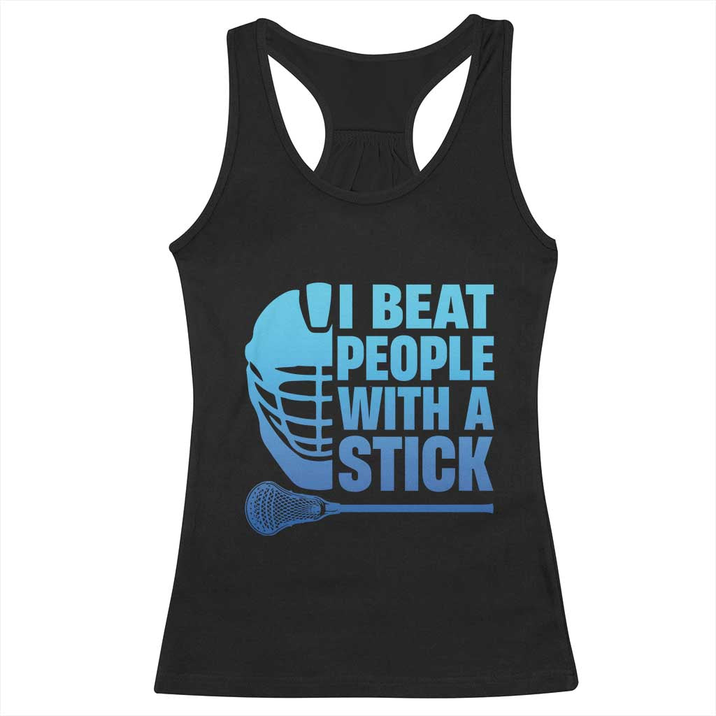 Funny Lacrosse Player Racerback Tank Top I Beat People With A Stick Funny Saying TS10 Black Print Your Wear
