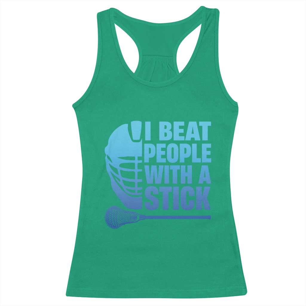 Funny Lacrosse Player Racerback Tank Top I Beat People With A Stick Funny Saying TS10 Irish Green Print Your Wear