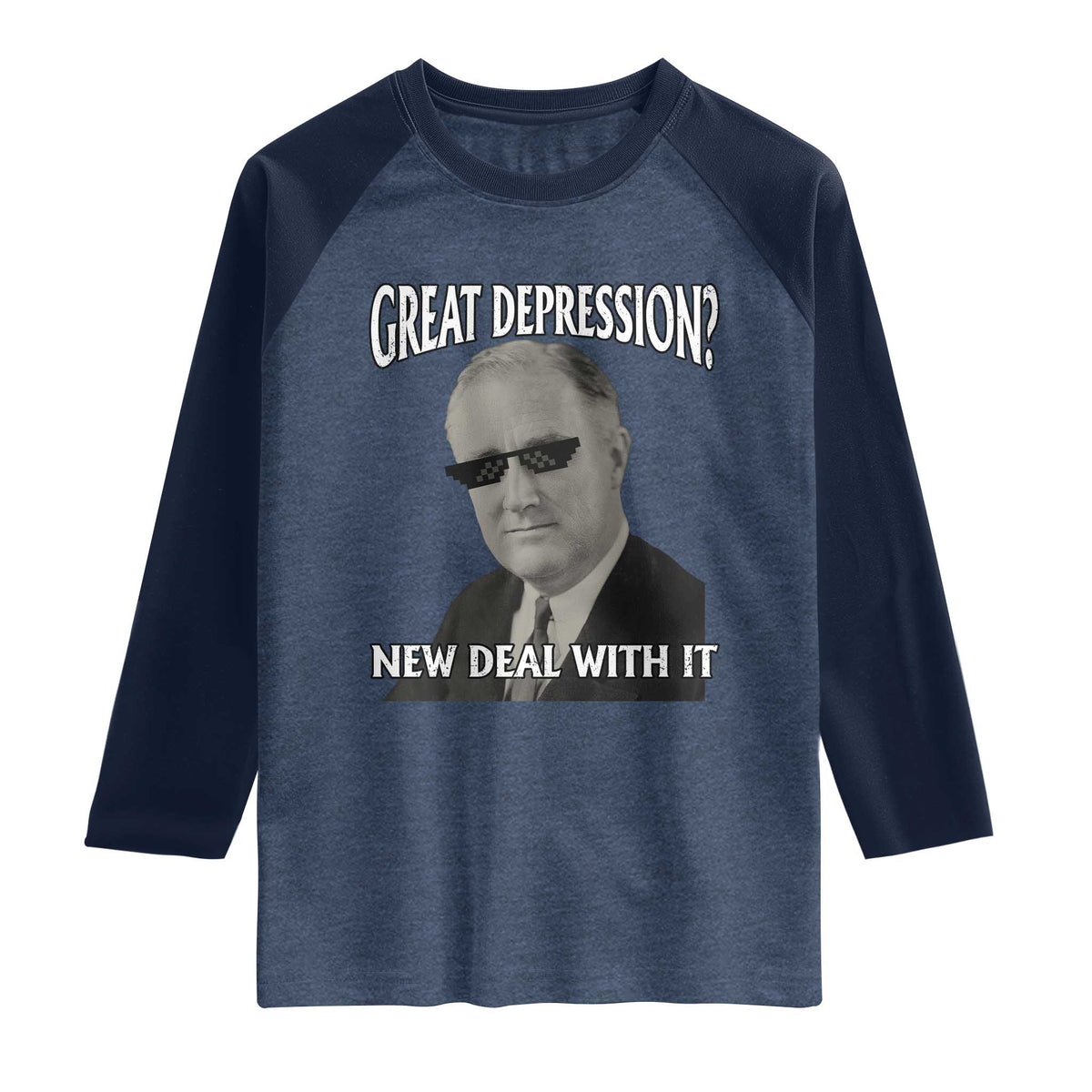 FDR Great Depression Deal With It Raglan Shirt Funny History Meme