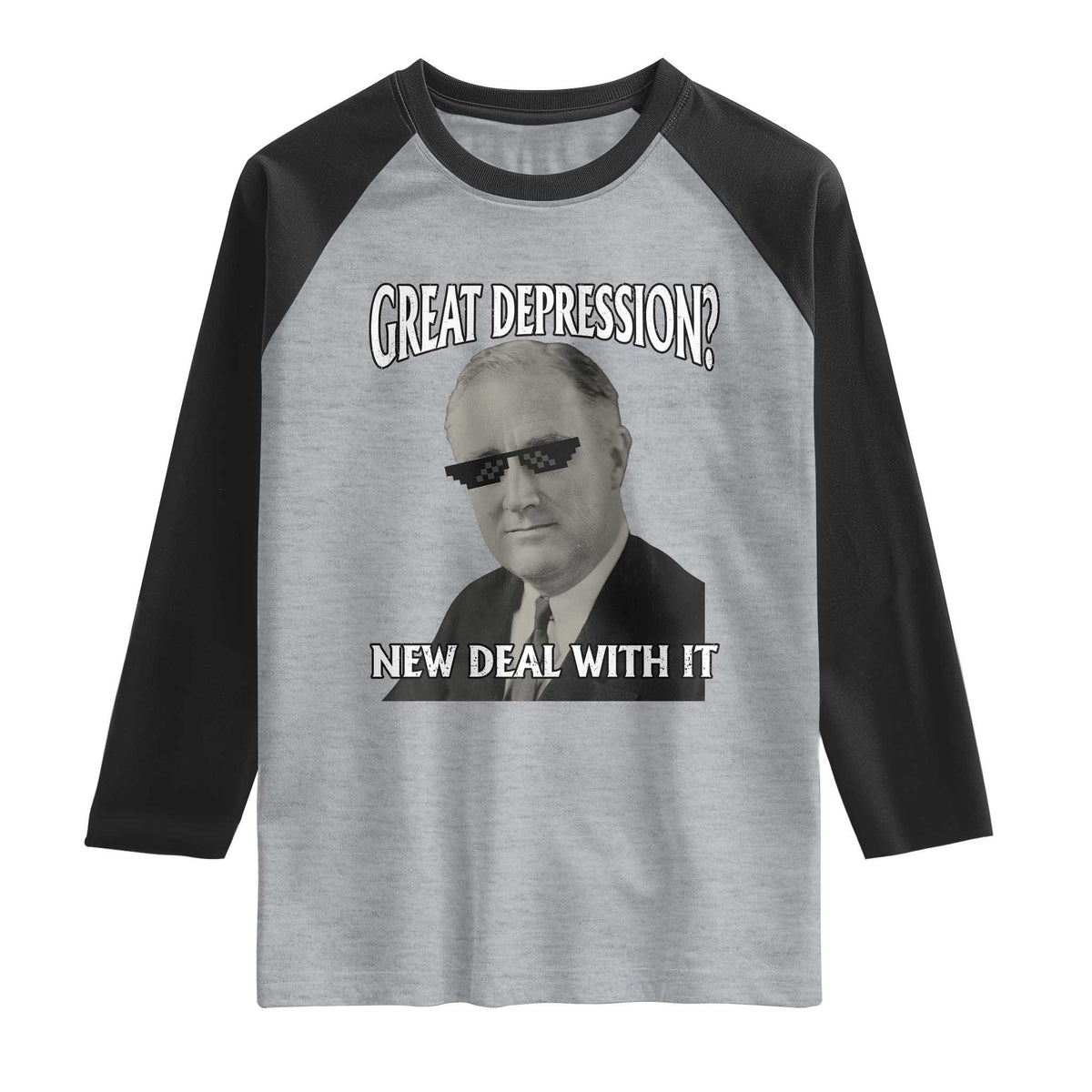 FDR Great Depression Deal With It Raglan Shirt Funny History Meme