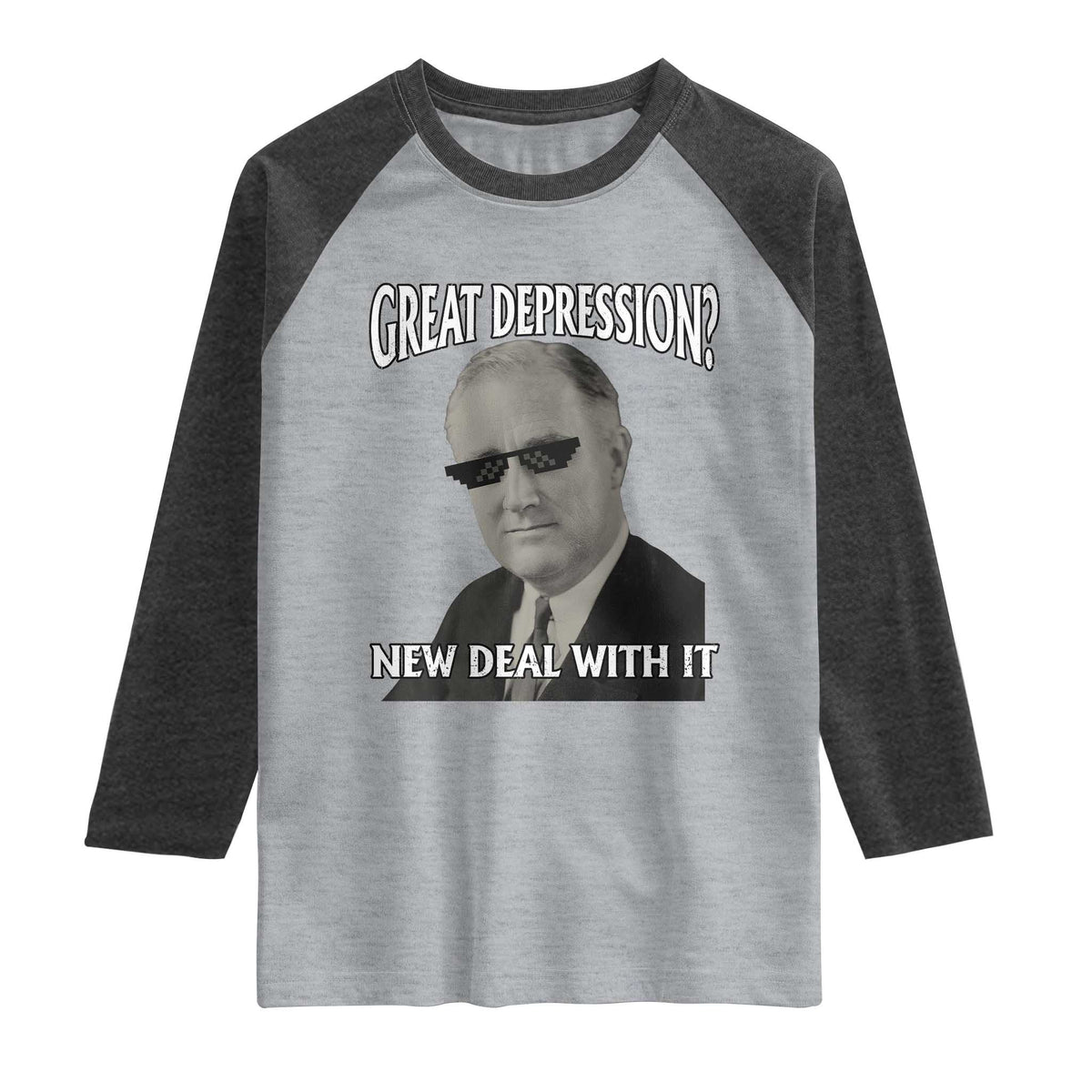 FDR Great Depression Deal With It Raglan Shirt Funny History Meme