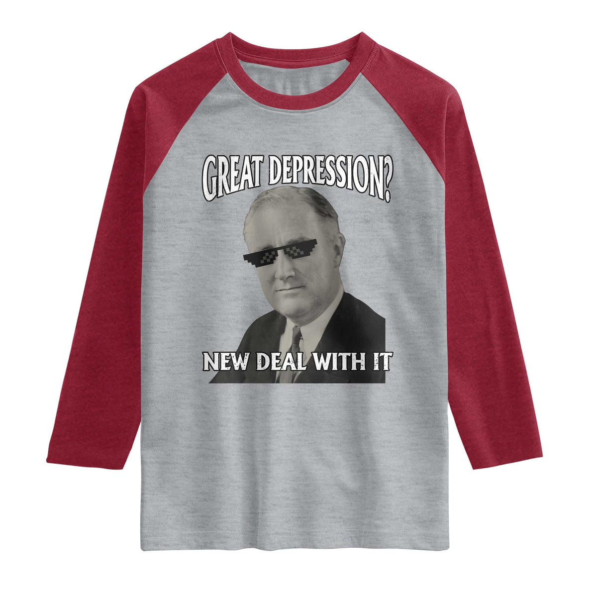 FDR Great Depression Deal With It Raglan Shirt Funny History Meme