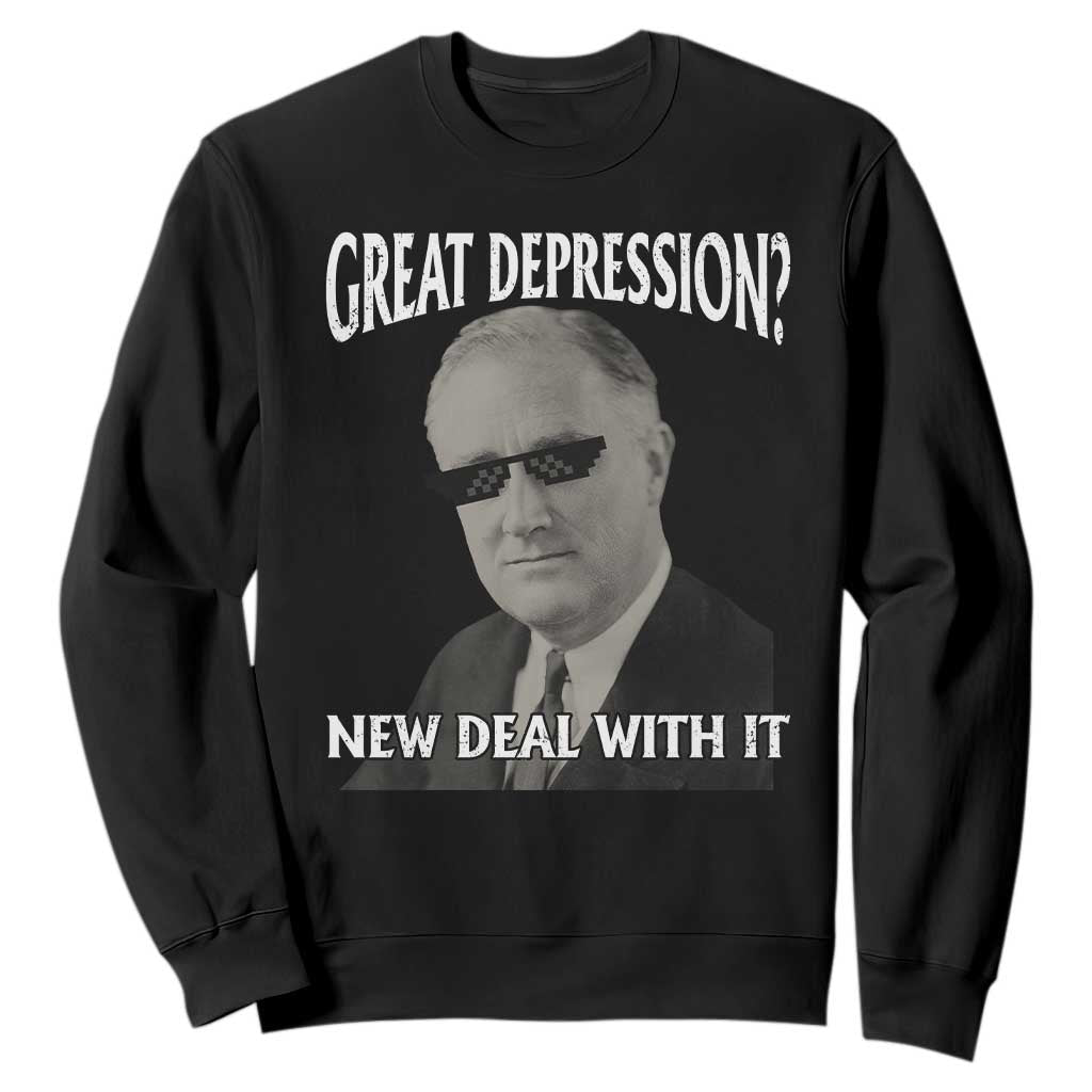FDR Great Depression Deal With It Sweatshirt Funny History Meme