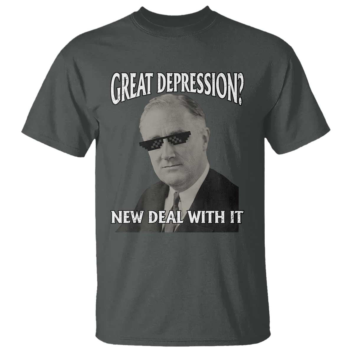 FDR Great Depression Deal With It T Shirt Funny History Meme