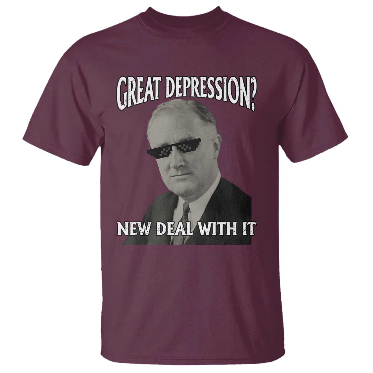FDR Great Depression Deal With It T Shirt Funny History Meme